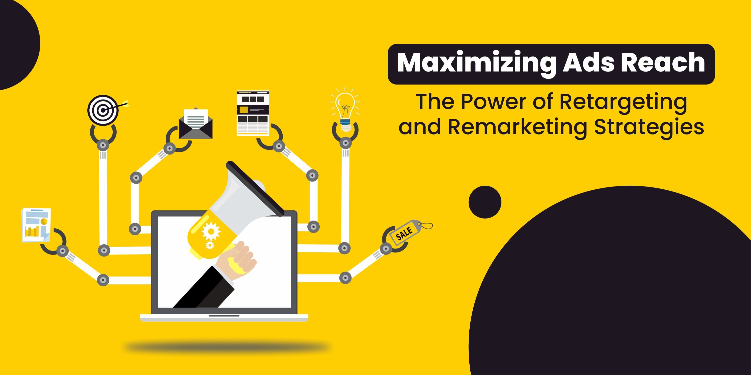 Maximizing Ads Reach: The Power of Retargeting and Remarketing Strategies