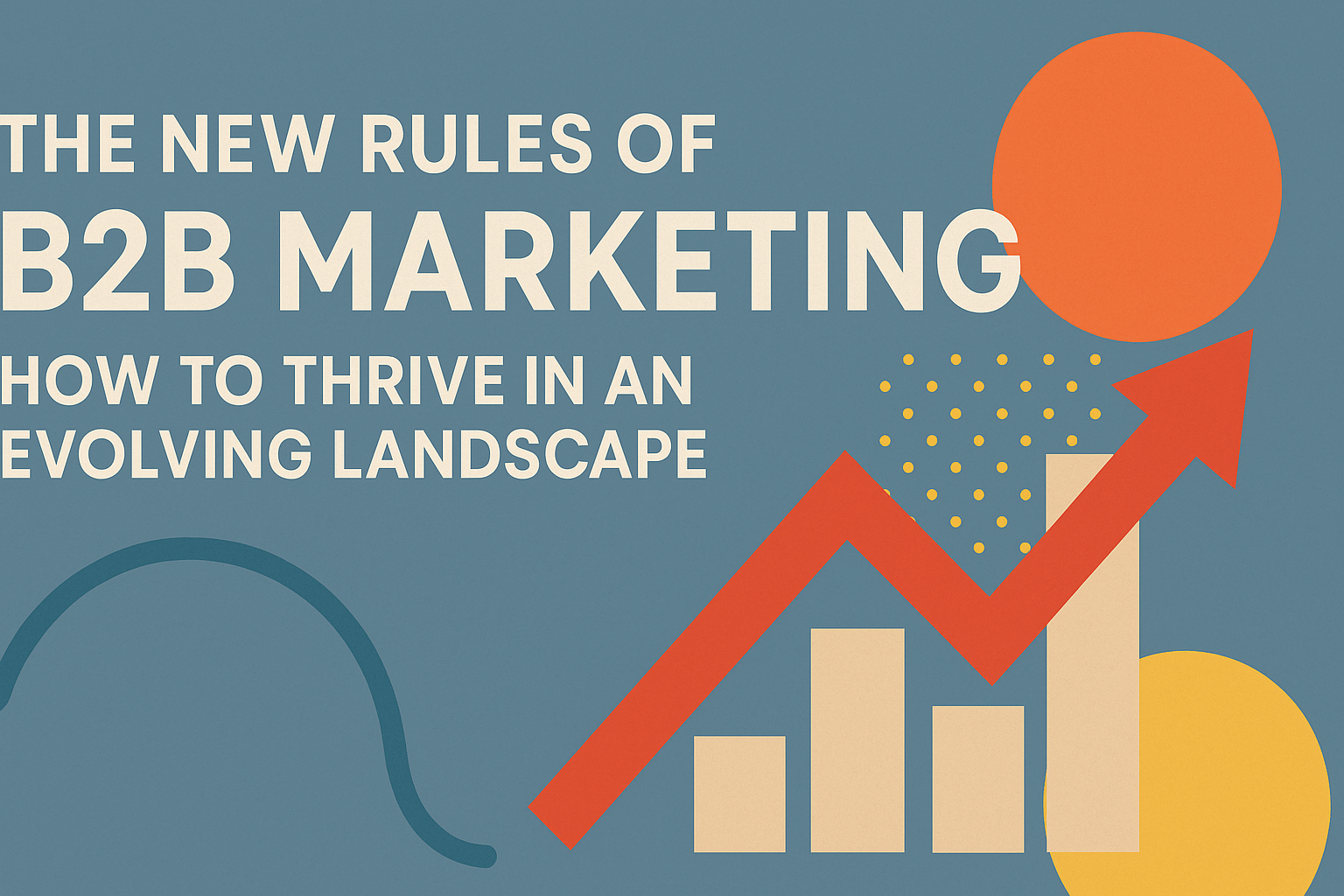 The New Rules of B2B Marketing: How to Thrive in an Evolving Landscape