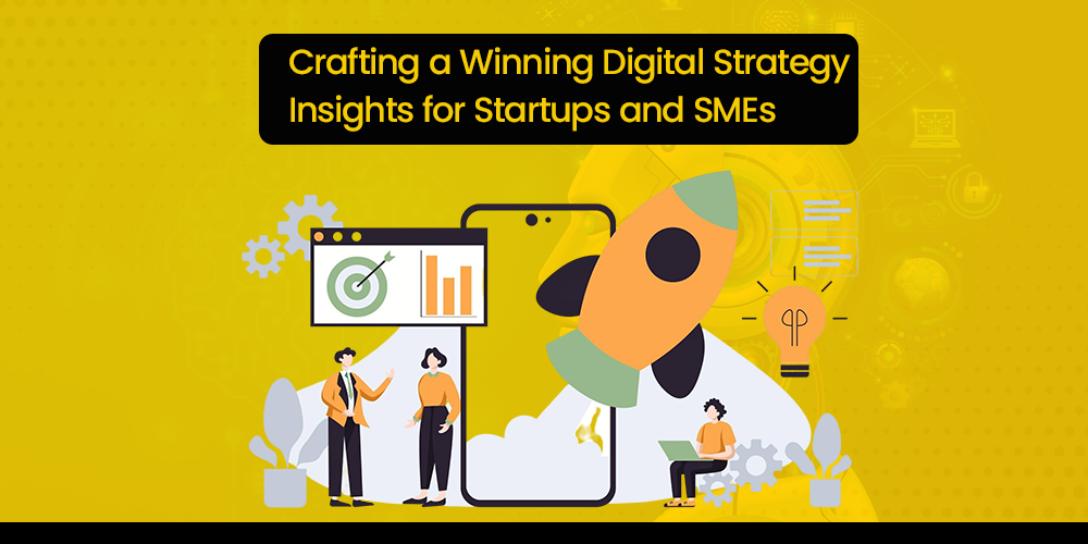 Crafting a Winning Digital Strategy: Insights for Startups and SMEs