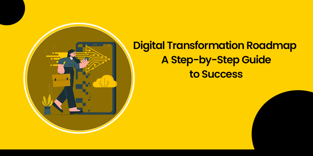 Digital Transformation Roadmap: A Step-by-Step Guide to Success