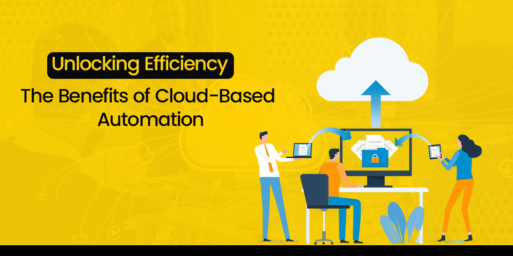 Unlocking Efficiency: The Benefits of Cloud-Based Automation