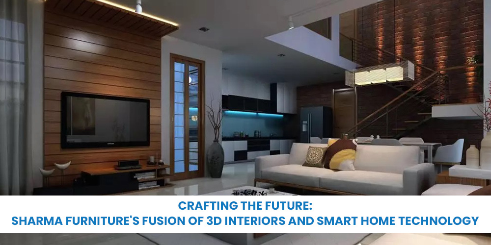 Crafting the Future: Sharma Furnitures Fusion of 3D Interiors and Smart Home Technology