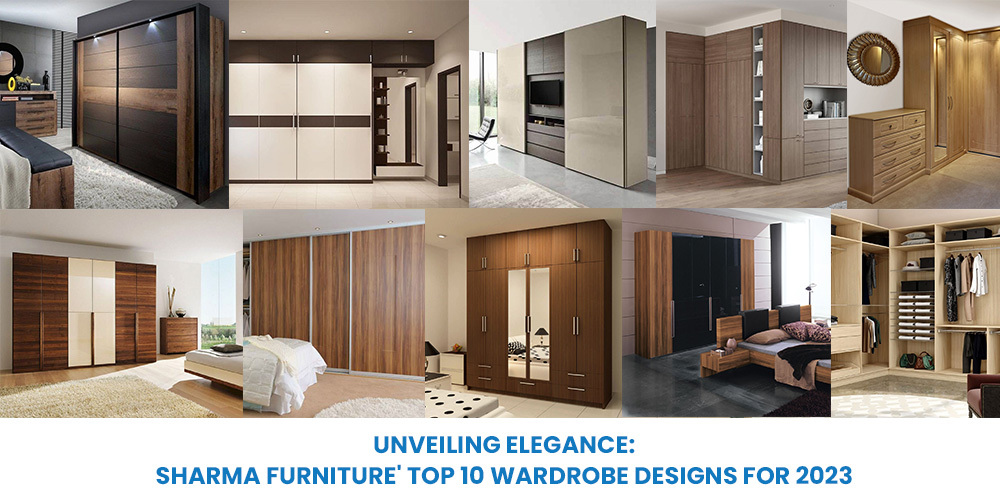 Elegance Unveiled: Sharma Furnitures Top 10 Wardrobe Designs for 2023