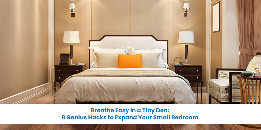 Breathe Easy in a Tiny Den: 8 Genius Hacks to Expand Your Small Bedroom