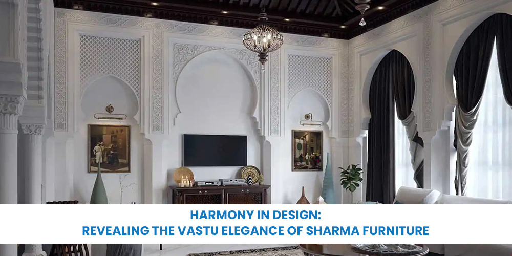 Harmony in Design: Revealing the Vastu Elegance of Sharma Furniture