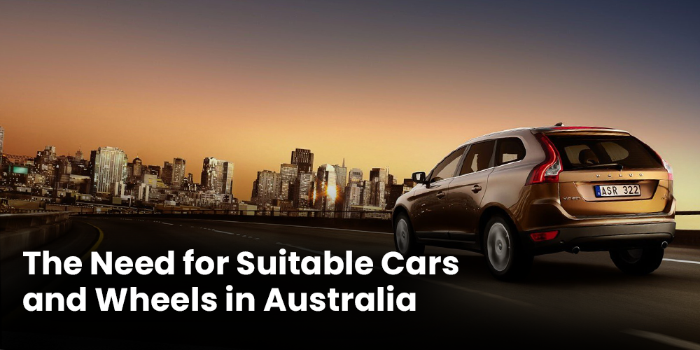 The Need for Suitable Cars and Wheels in Australia