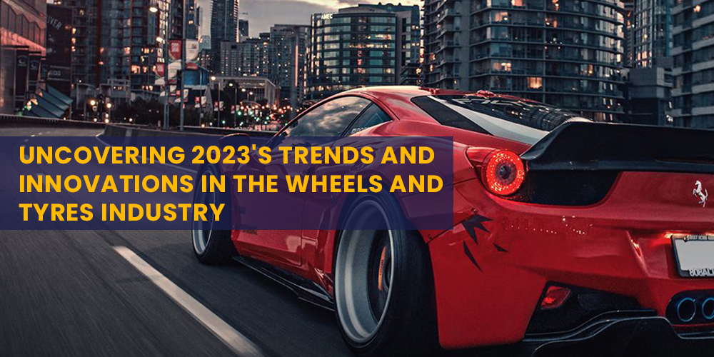 Navigating 2023 is Cutting-Edge Trends and Innovations in the Wheels and Tyres Industry with Evertyres