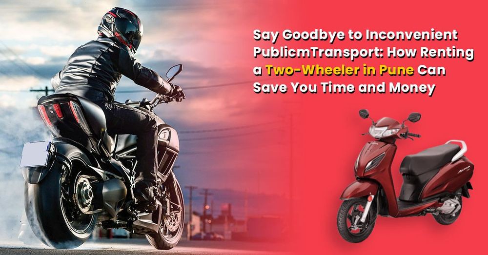 Say Goodbye to Inconvenient Public Transport: How Renting a Two-Wheeler in Pune Can Save You Time and Money