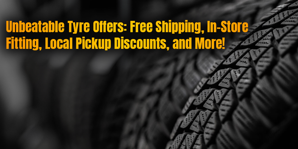 Unbeatable Tyre Offers: Free Shipping, In-Store Fitting, Local Pickup Discounts, and More!